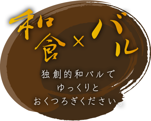 和食×バル 独創的和バルでゆっくりとおくつろぎください。